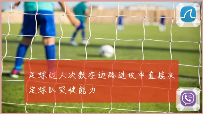 足球过人次数在边路进攻中直接决定球队突破能力