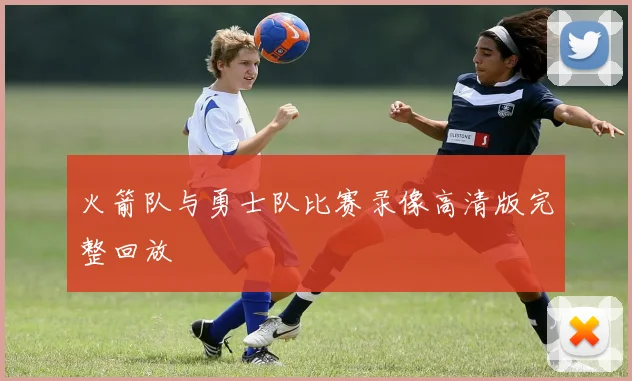 火箭队与勇士队比赛录像高清版完整回放