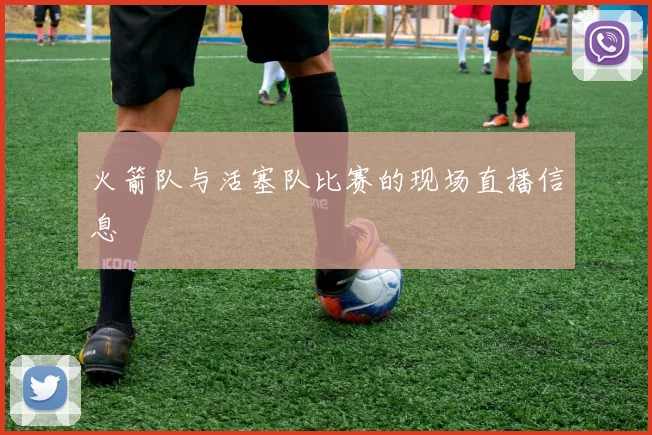 火箭队与活塞队比赛的现场直播信息